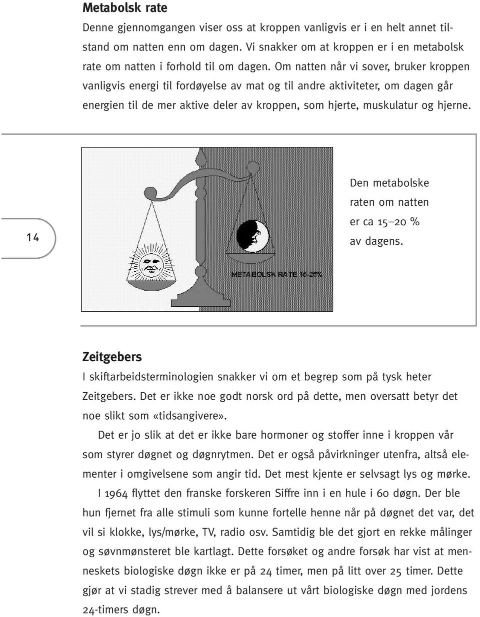 14 Den metabolske raten om natten er ca 15 20 % av dagens. Zeitgebers I skiftarbeidsterminologien snakker vi om et begrep som på tysk heter Zeitgebers.