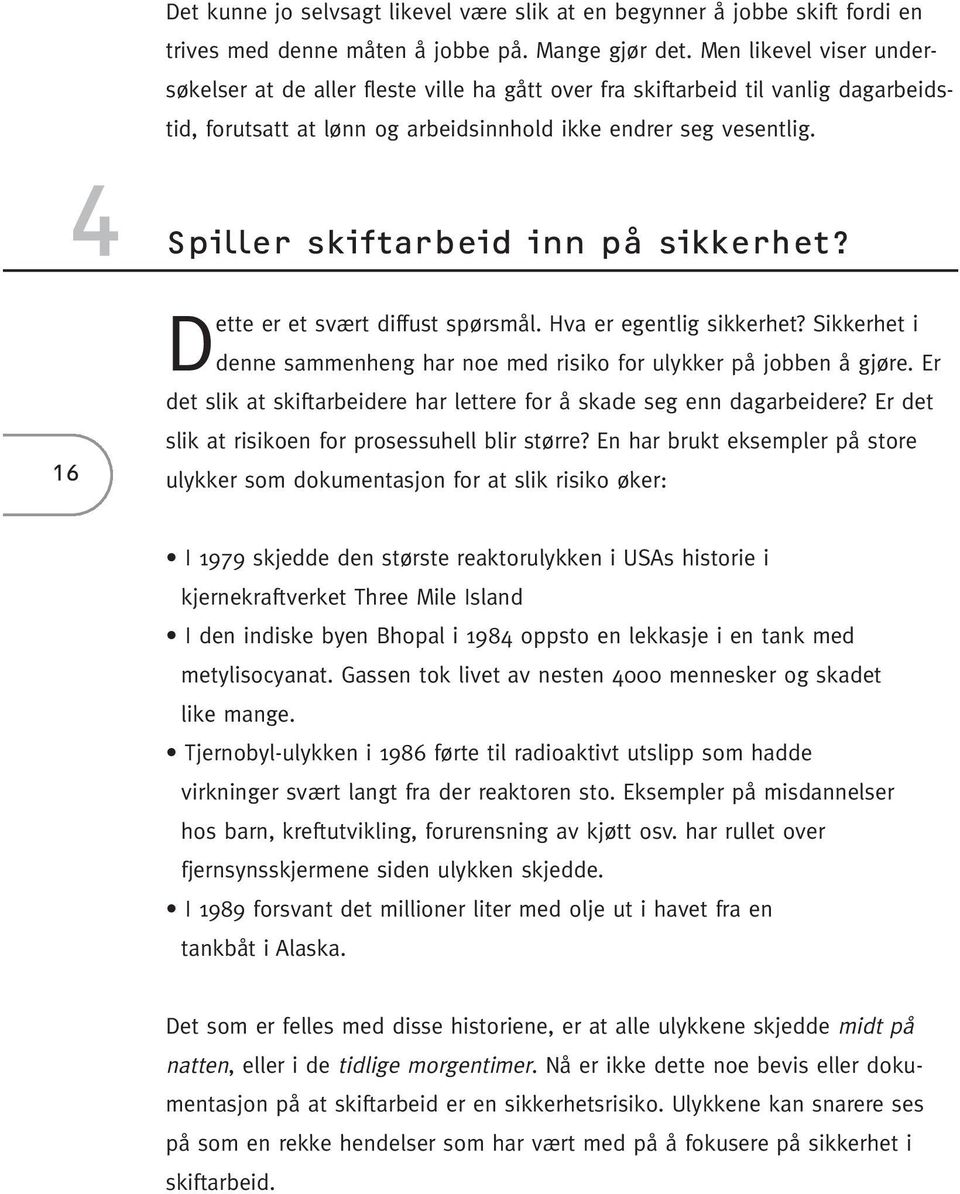 4 16 Spiller skiftarbeid inn på sikkerhet? Dette er et svært diffust spørsmål. Hva er egentlig sikkerhet? Sikkerhet i denne sammenheng har noe med risiko for ulykker på jobben å gjøre.