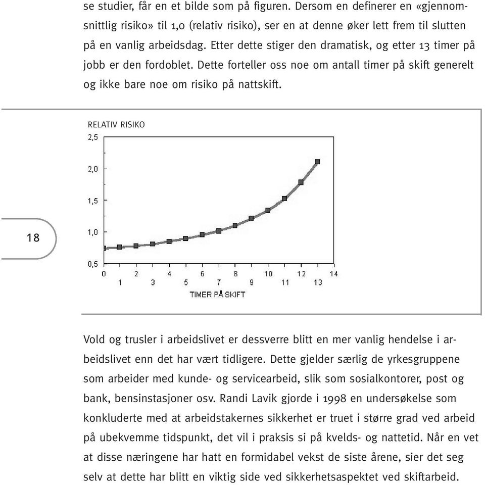 RELATIV RISIKO 18 Vold og trusler i arbeidslivet er dessverre blitt en mer vanlig hendelse i arbeidslivet enn det har vært tidligere.