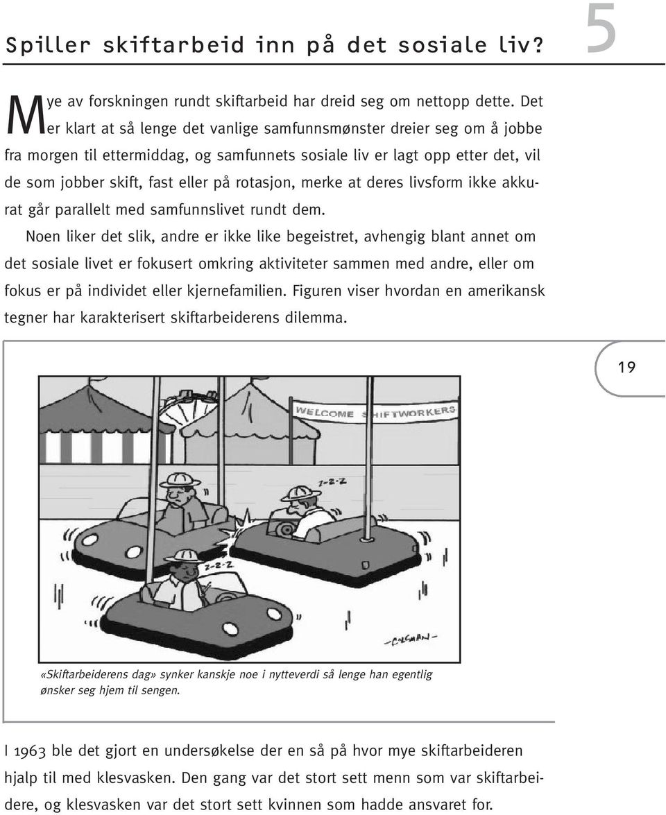 rotasjon, merke at deres livsform ikke akkurat går parallelt med samfunnslivet rundt dem.