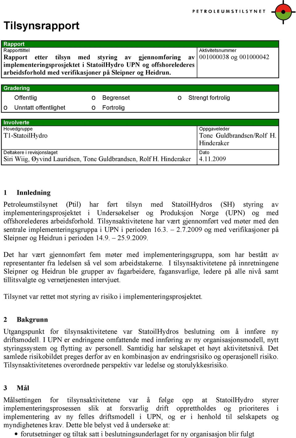 Aktivitetsnummer 001000038 og 001000042 Gradering Offentlig o Unntatt offentlighet o Begrenset o Fortrolig o Strengt fortrolig Involverte Hovedgruppe Oppgaveleder T1-StatoilHydro Tone