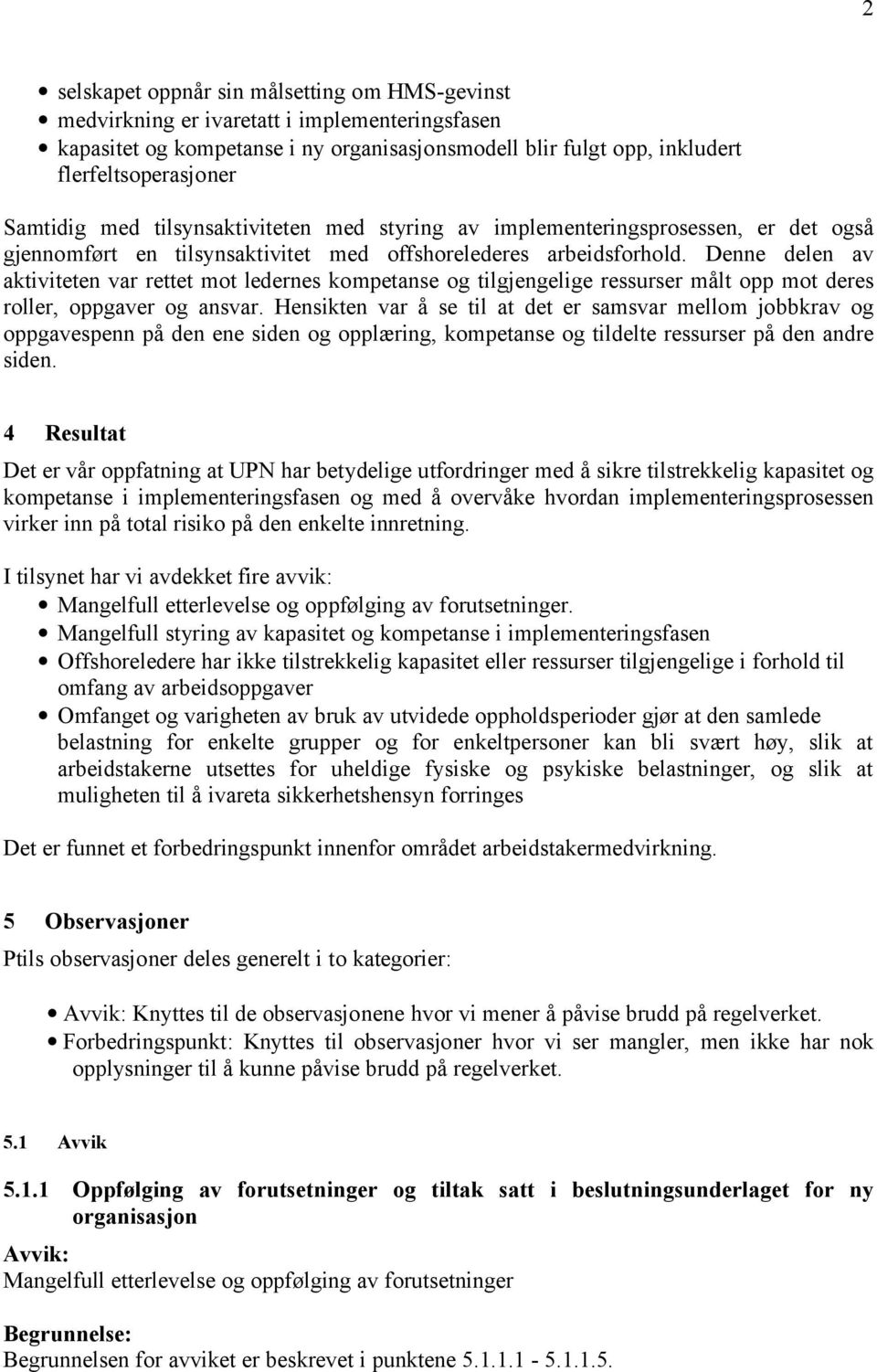 Denne delen av aktiviteten var rettet mot ledernes kompetanse og tilgjengelige ressurser målt opp mot deres roller, oppgaver og ansvar.