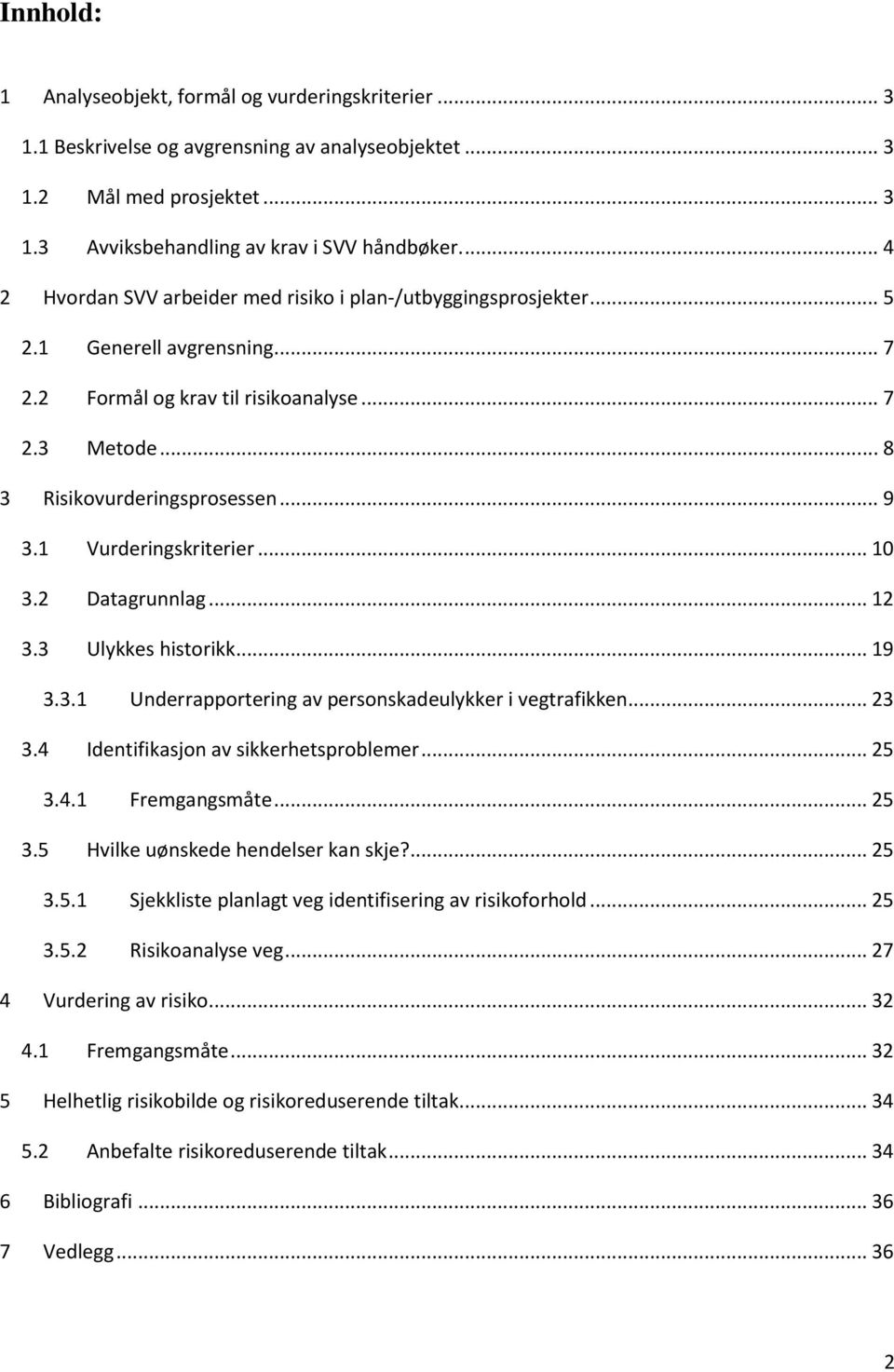 1 Vurderingskriterier... 10 3.2 Datagrunnlag... 12 3.3 Ulykkes historikk... 19 3.3.1 Underrapportering av personskadeulykker i vegtrafikken... 23 3.4 Identifikasjon av sikkerhetsproblemer... 25 3.4.1 Fremgangsmåte.