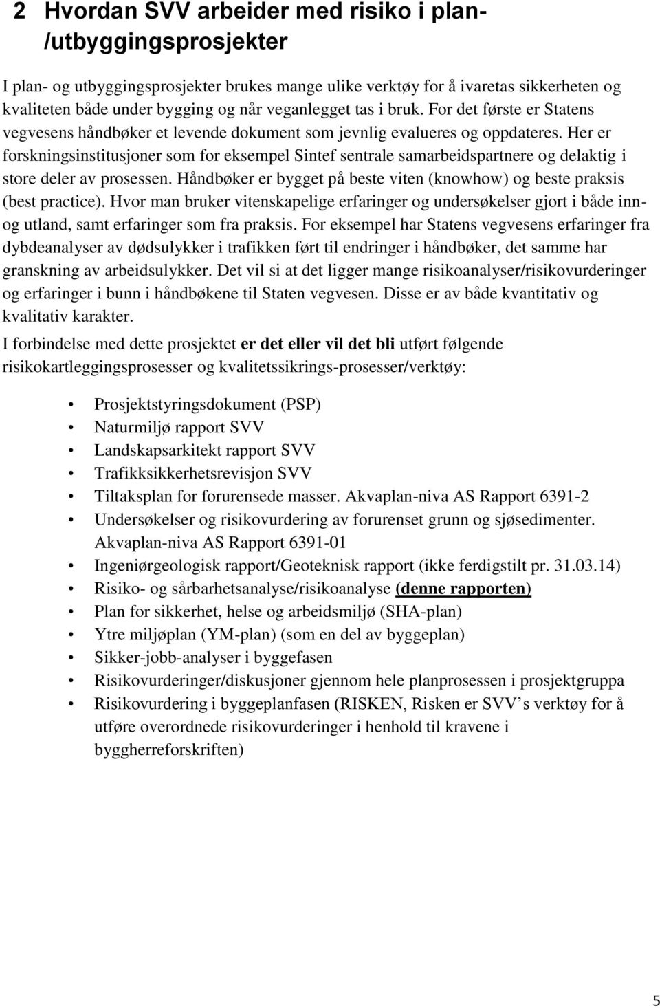 Her er forskningsinstitusjoner som for eksempel Sintef sentrale samarbeidspartnere og delaktig i store deler av prosessen.