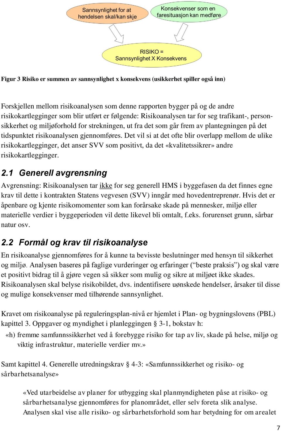 Det vil si at det ofte blir overlapp mellom de ulike risikokartlegginger, det anser SVV som positivt, da det «kvalitetssikrer» andre risikokartlegginger. 2.