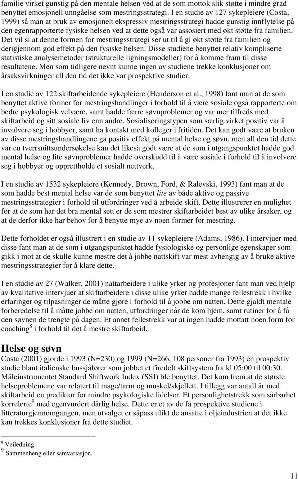 med økt støtte fra familien. Det vil si at denne formen for mestringsstrategi ser ut til å gi økt støtte fra familien og derigjennom god effekt på den fysiske helsen.