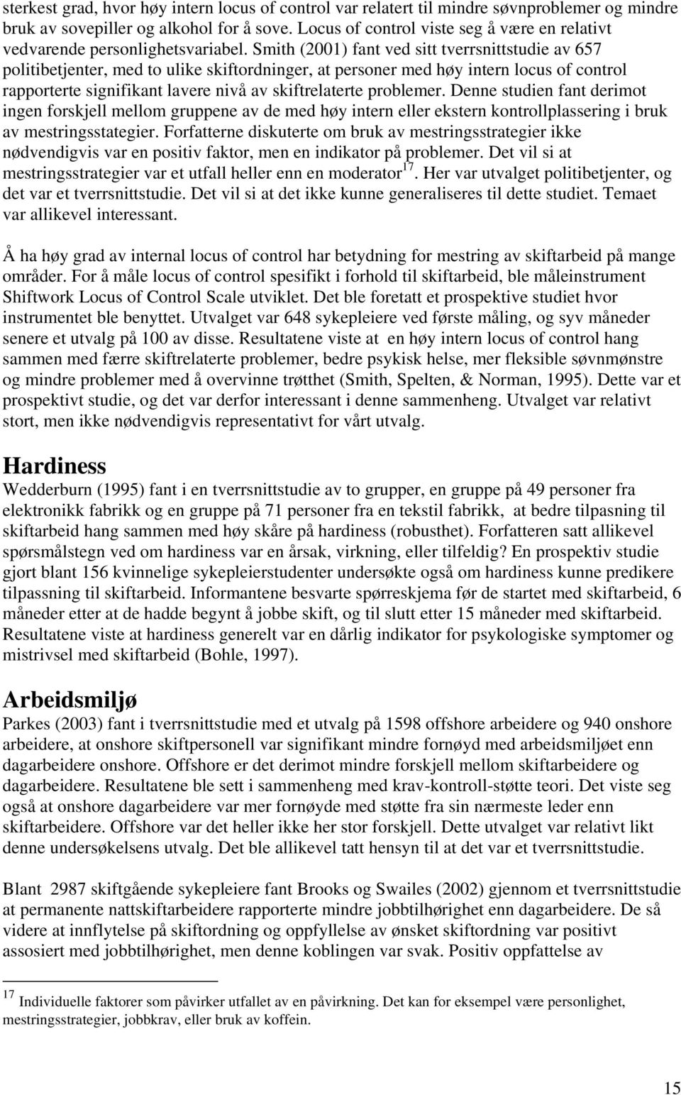 Smith (2001) fant ved sitt tverrsnittstudie av 657 politibetjenter, med to ulike skiftordninger, at personer med høy intern locus of control rapporterte signifikant lavere nivå av skiftrelaterte