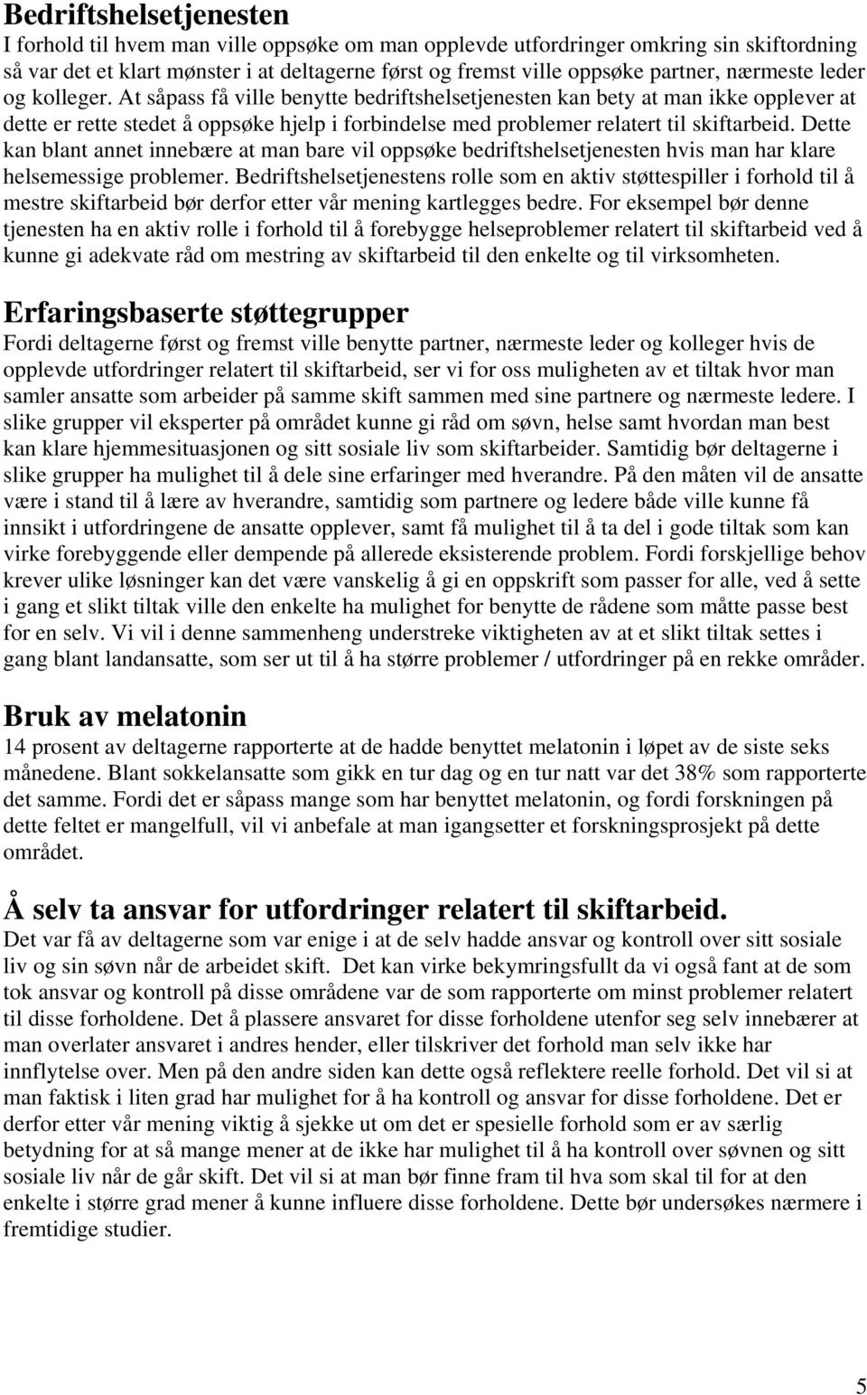 At såpass få ville benytte bedriftshelsetjenesten kan bety at man ikke opplever at dette er rette stedet å oppsøke hjelp i forbindelse med problemer relatert til skiftarbeid.