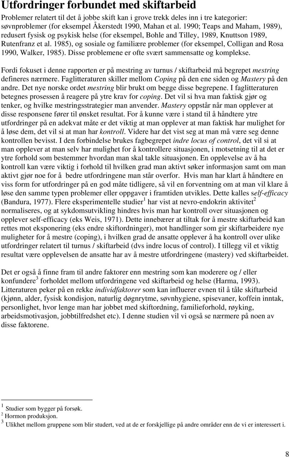 1985), og sosiale og familiære problemer (for eksempel, Colligan and Rosa 1990, Walker, 1985). Disse problemene er ofte svært sammensatte og komplekse.