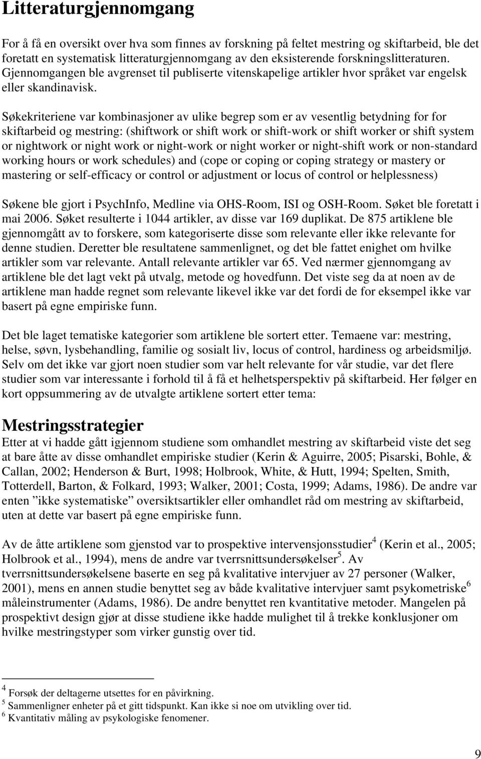 Søkekriteriene var kombinasjoner av ulike begrep som er av vesentlig betydning for for skiftarbeid og mestring: (shiftwork or shift work or shift-work or shift worker or shift system or nightwork or