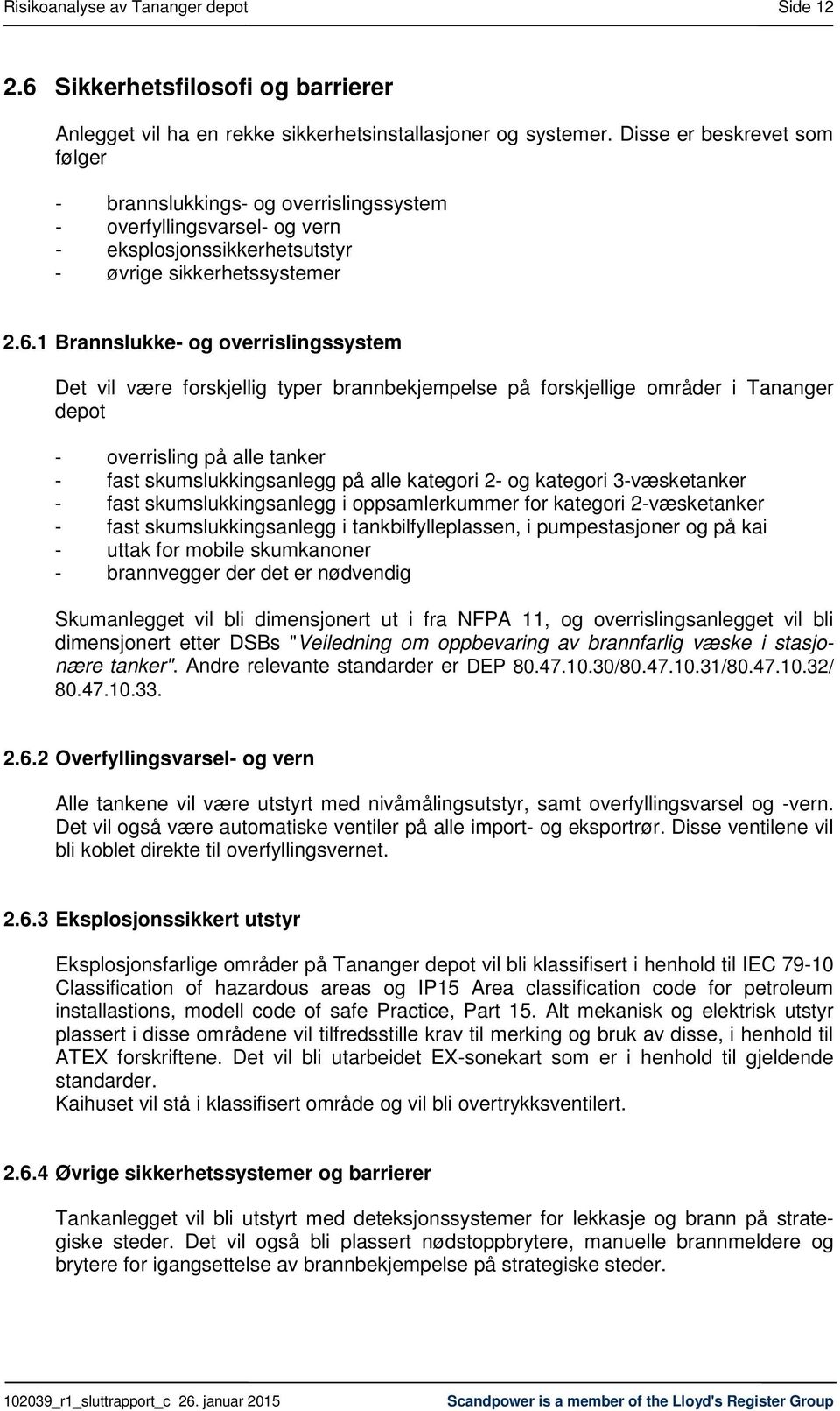 1 Brannslukke- og overrislingssystem Det vil være forskjellig typer brannbekjempelse på forskjellige områder i Tananger depot - overrisling på alle tanker - fast skumslukkingsanlegg på alle kategori