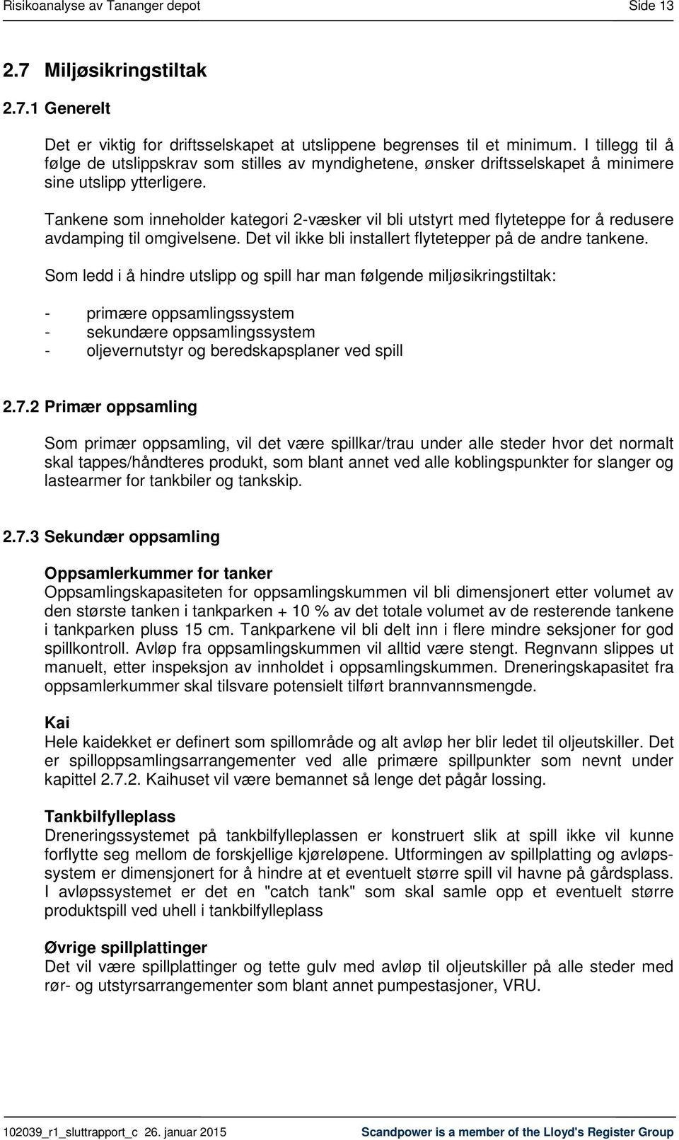 Tankene som inneholder kategori 2-væsker vil bli utstyrt med flyteteppe for å redusere avdamping til omgivelsene. Det vil ikke bli installert flytetepper på de andre tankene.