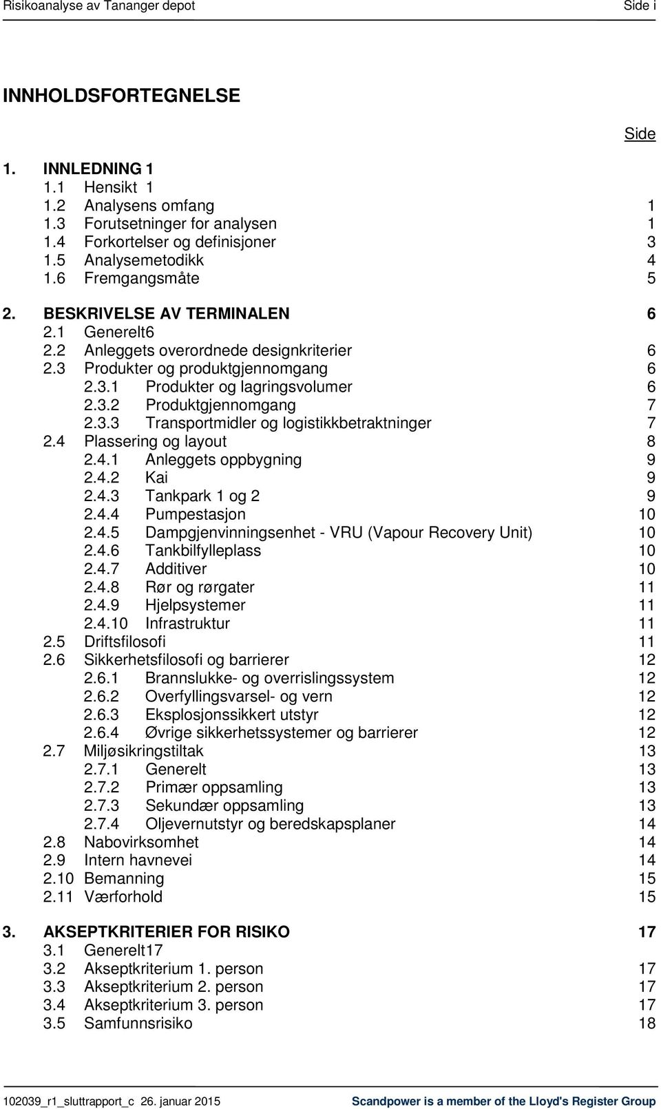 3.2 Produktgjennomgang 7 2.3.3 Transportmidler og logistikkbetraktninger 7 2.4 Plassering og layout 8 2.4.1 Anleggets oppbygning 9 2.4.2 Kai 9 2.4.3 Tankpark 1 og 2 9 2.4.4 Pumpestasjon 10 2.4.5 Dampgjenvinningsenhet - VRU (Vapour Recovery Unit) 10 2.