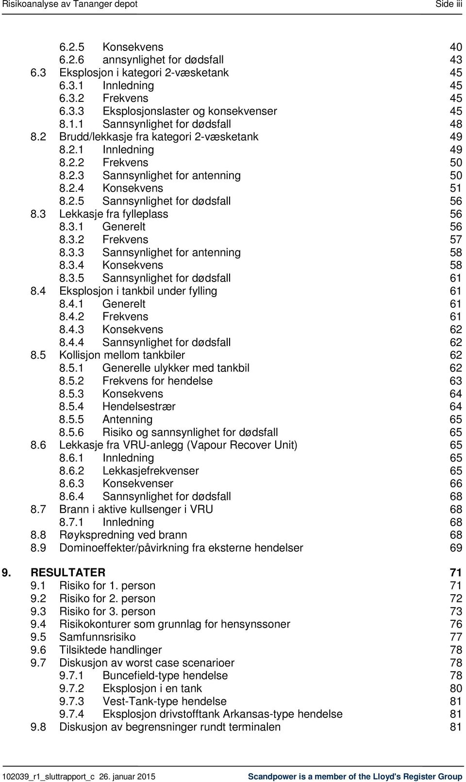 3 Lekkasje fra fylleplass 56 8.3.1 Generelt 56 8.3.2 Frekvens 57 8.3.3 Sannsynlighet for antenning 58 8.3.4 Konsekvens 58 8.3.5 Sannsynlighet for dødsfall 61 8.