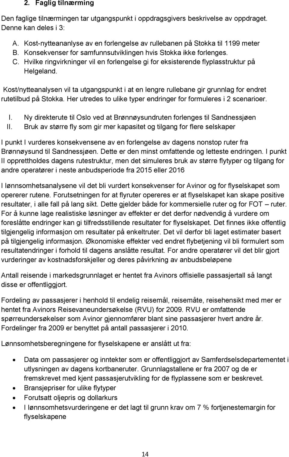 Hvilke ringvirkninger vil en forlengelse gi for eksisterende flyplasstruktur på Helgeland. Kost/nytteanalysen vil ta utgangspunkt i at en lengre rullebane gir grunnlag for endret rutetilbud på Stokka.