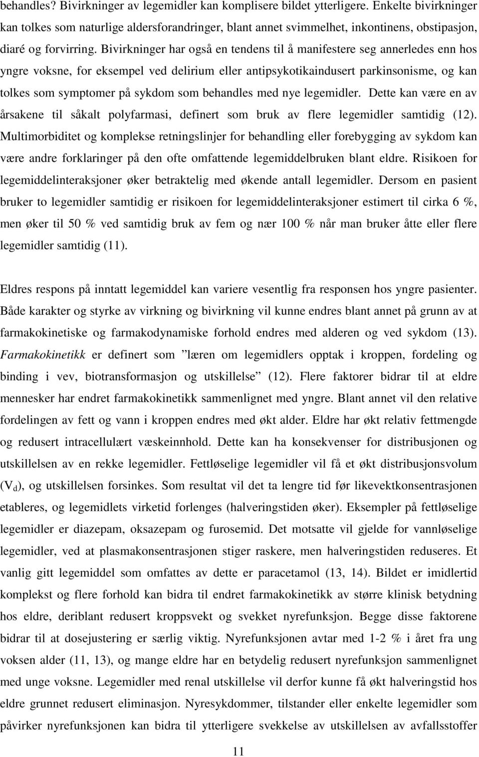 Bivirkninger har også en tendens til å manifestere seg annerledes enn hos yngre voksne, for eksempel ved delirium eller antipsykotikaindusert parkinsonisme, og kan tolkes som symptomer på sykdom som