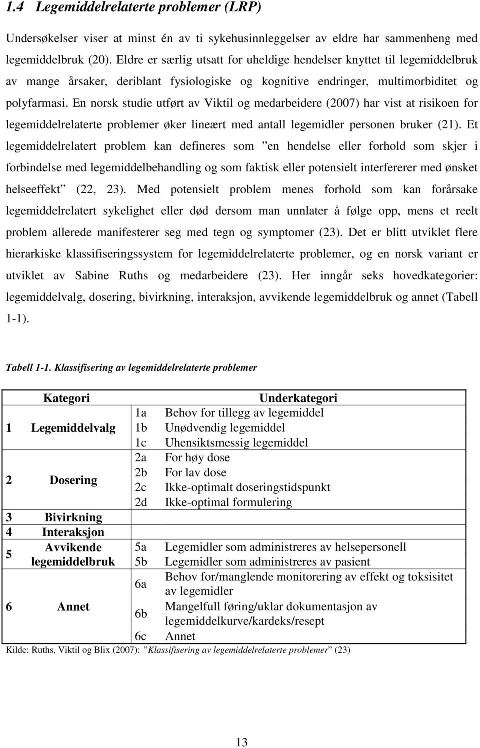 En norsk studie utført av Viktil og medarbeidere (2007) har vist at risikoen for legemiddelrelaterte problemer øker lineært med antall legemidler personen bruker (21).