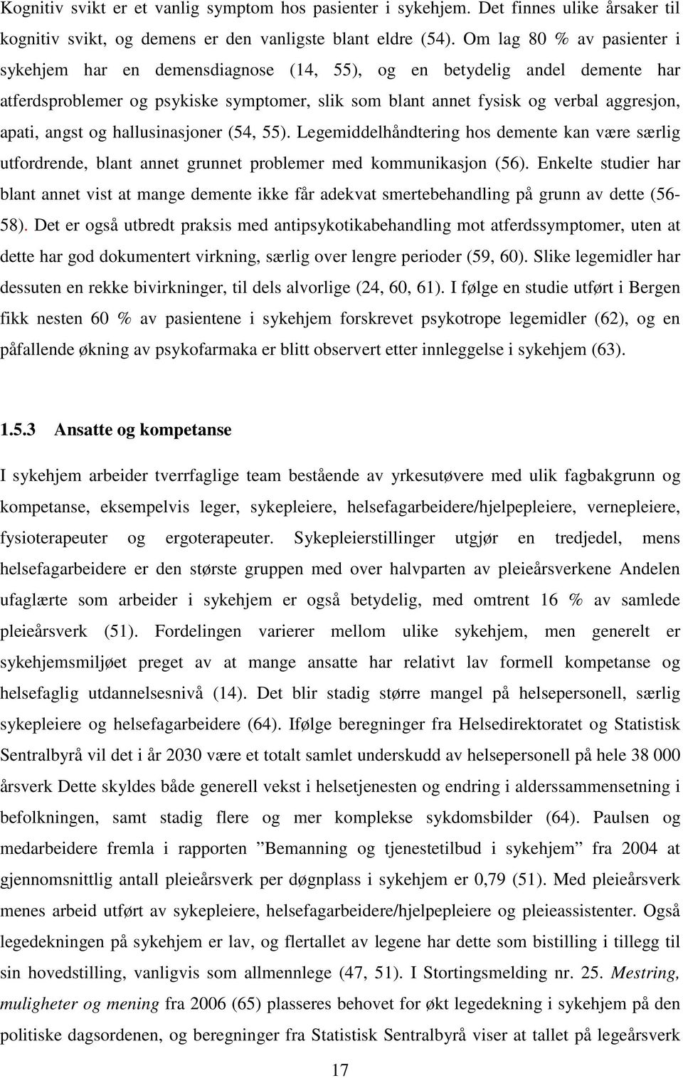 angst og hallusinasjoner (54, 55). Legemiddelhåndtering hos demente kan være særlig utfordrende, blant annet grunnet problemer med kommunikasjon (56).