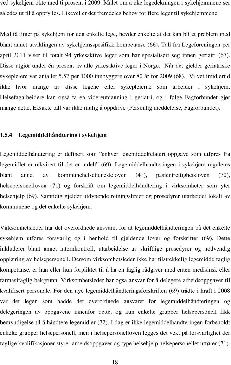 Tall fra Legeforeningen per april 2011 viser til totalt 94 yrkesaktive leger som har spesialisert seg innen geriatri (67). Disse utgjør under én prosent av alle yrkesaktive leger i Norge.