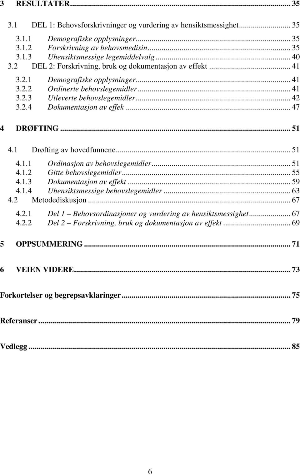 .. 47 4 DRØFTING... 51 4.1 Drøfting av hovedfunnene... 51 4.1.1 Ordinasjon av behovslegemidler... 51 4.1.2 Gitte behovslegemidler... 55 4.1.3 Dokumentasjon av effekt... 59 4.1.4 Uhensiktsmessige behovslegemidler.