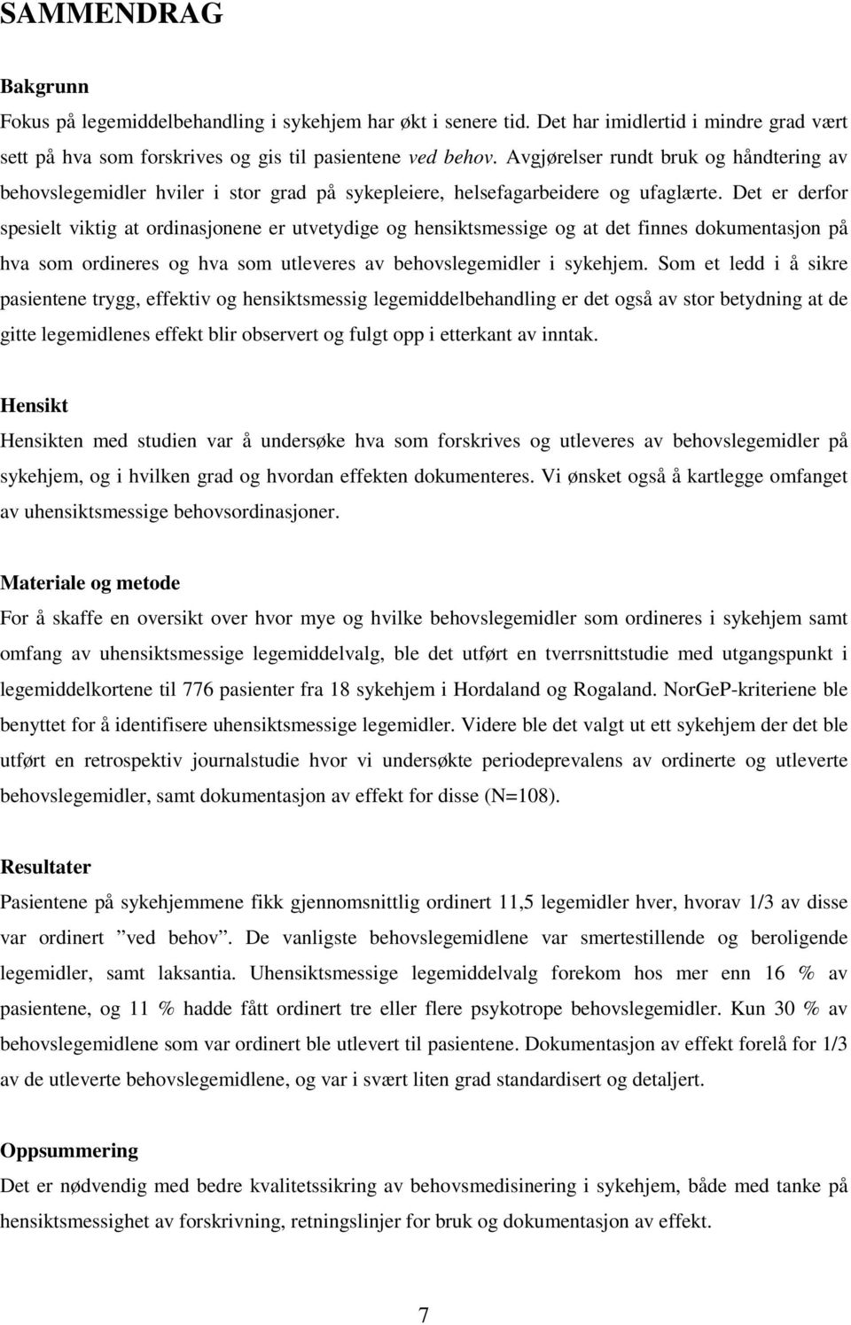 Det er derfor spesielt viktig at ordinasjonene er utvetydige og hensiktsmessige og at det finnes dokumentasjon på hva som ordineres og hva som utleveres av behovslegemidler i sykehjem.