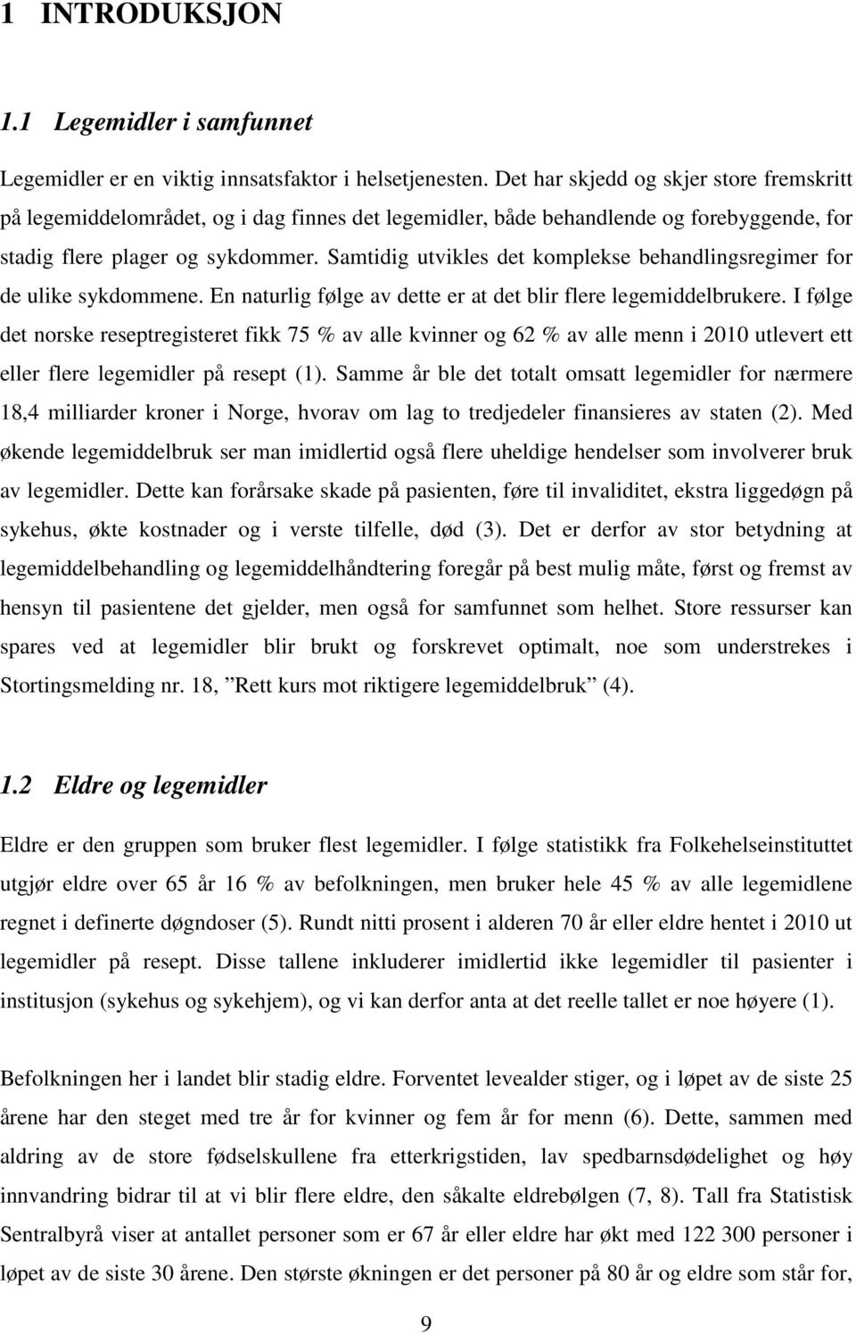 Samtidig utvikles det komplekse behandlingsregimer for de ulike sykdommene. En naturlig følge av dette er at det blir flere legemiddelbrukere.