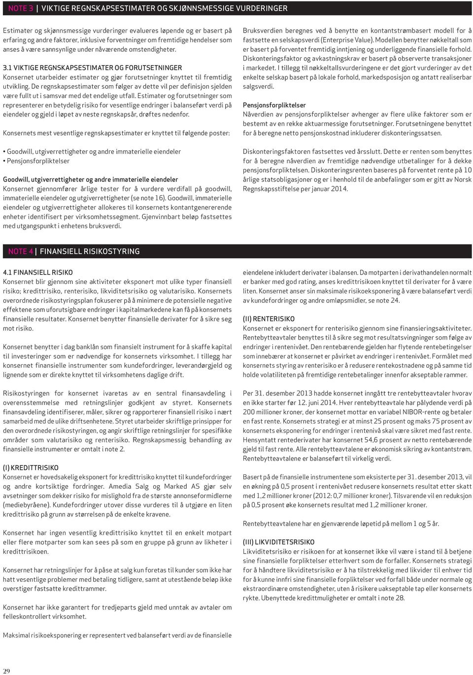 1 VIKTIGE REGNSKAPSESTIMATER OG FORUTSETNINGER Konsernet utarbeider estimater og gjør forutsetninger knyttet til fremtidig utvikling.