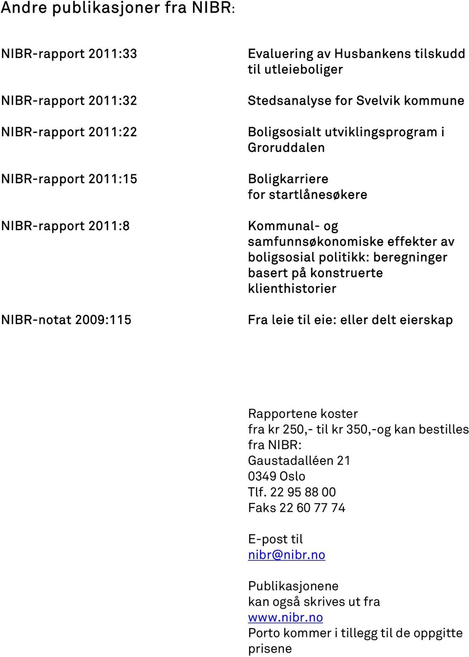 av boligsosial politikk: beregninger basert på konstruerte klienthistorier Fra leie til eie: eller delt eierskap Rapportene koster fra kr 250,- til kr 350,-og kan bestilles fra