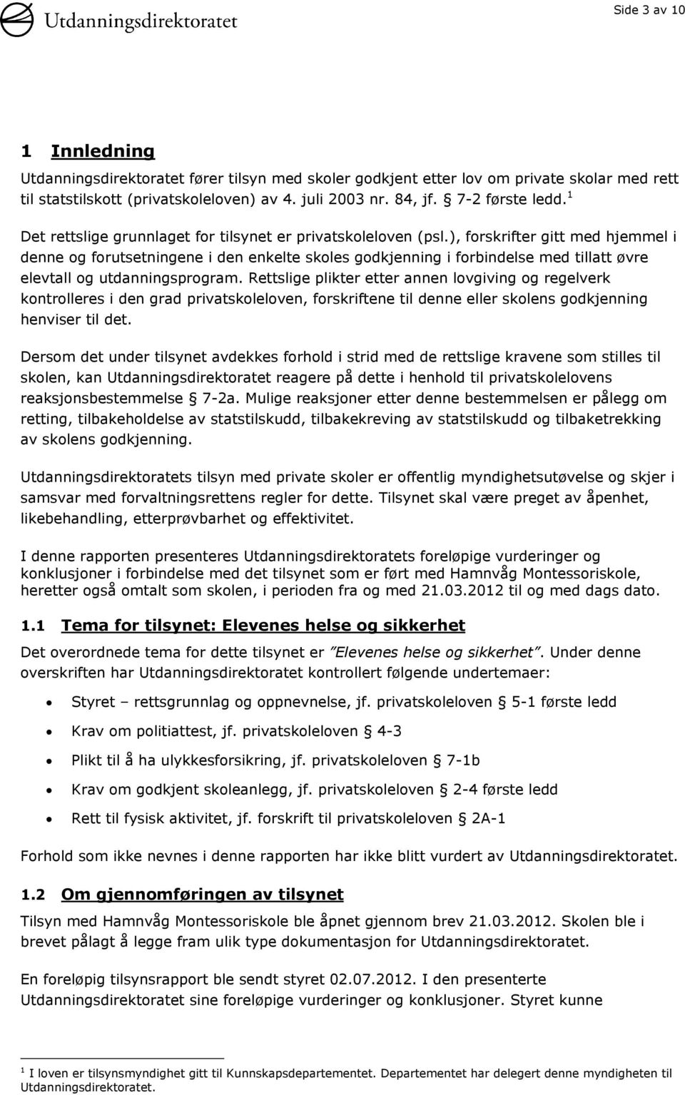 ), forskrifter gitt med hjemmel i denne og forutsetningene i den enkelte skoles godkjenning i forbindelse med tillatt øvre elevtall og utdanningsprogram.