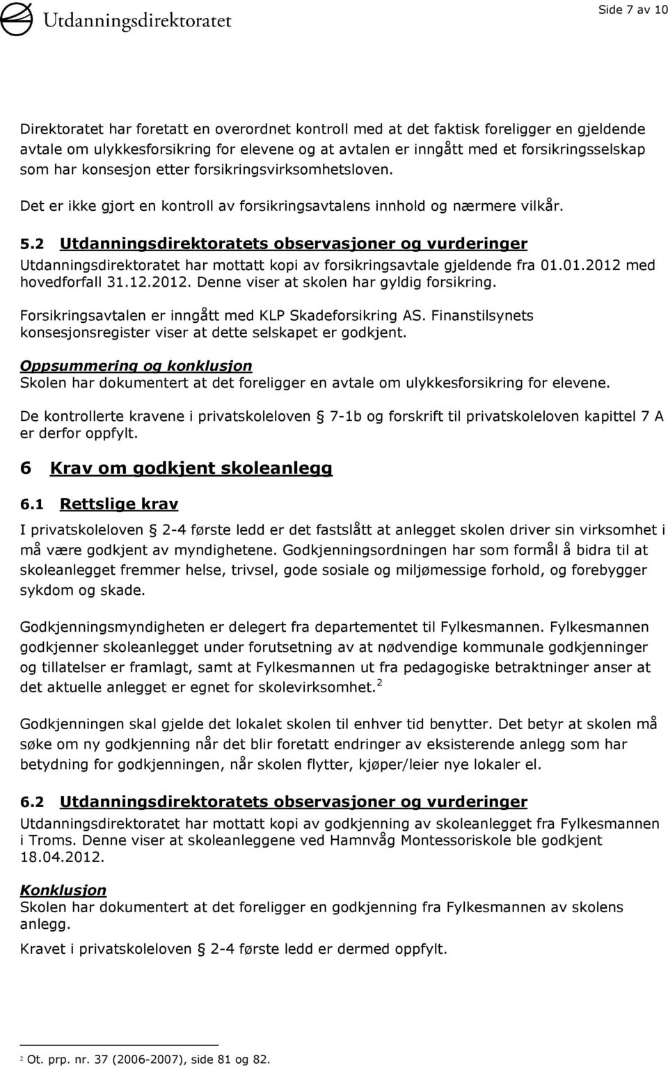 2 Utdanningsdirektoratets observasjoner og vurderinger Utdanningsdirektoratet har mottatt kopi av forsikringsavtale gjeldende fra 01.01.2012 med hovedforfall 31.12.2012. Denne viser at skolen har gyldig forsikring.