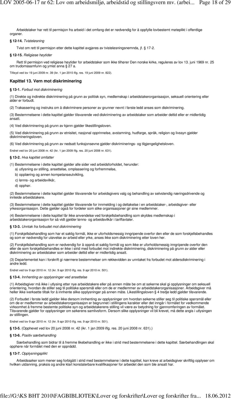 Religiøse høytider Rett til permisjon ved religiøse høytider for arbeidstaker som ikke tilhører Den norske kirke, reguleres av lov 13. juni 1969 nr. 25 om trudomssamfunn og ymist anna 27 a.