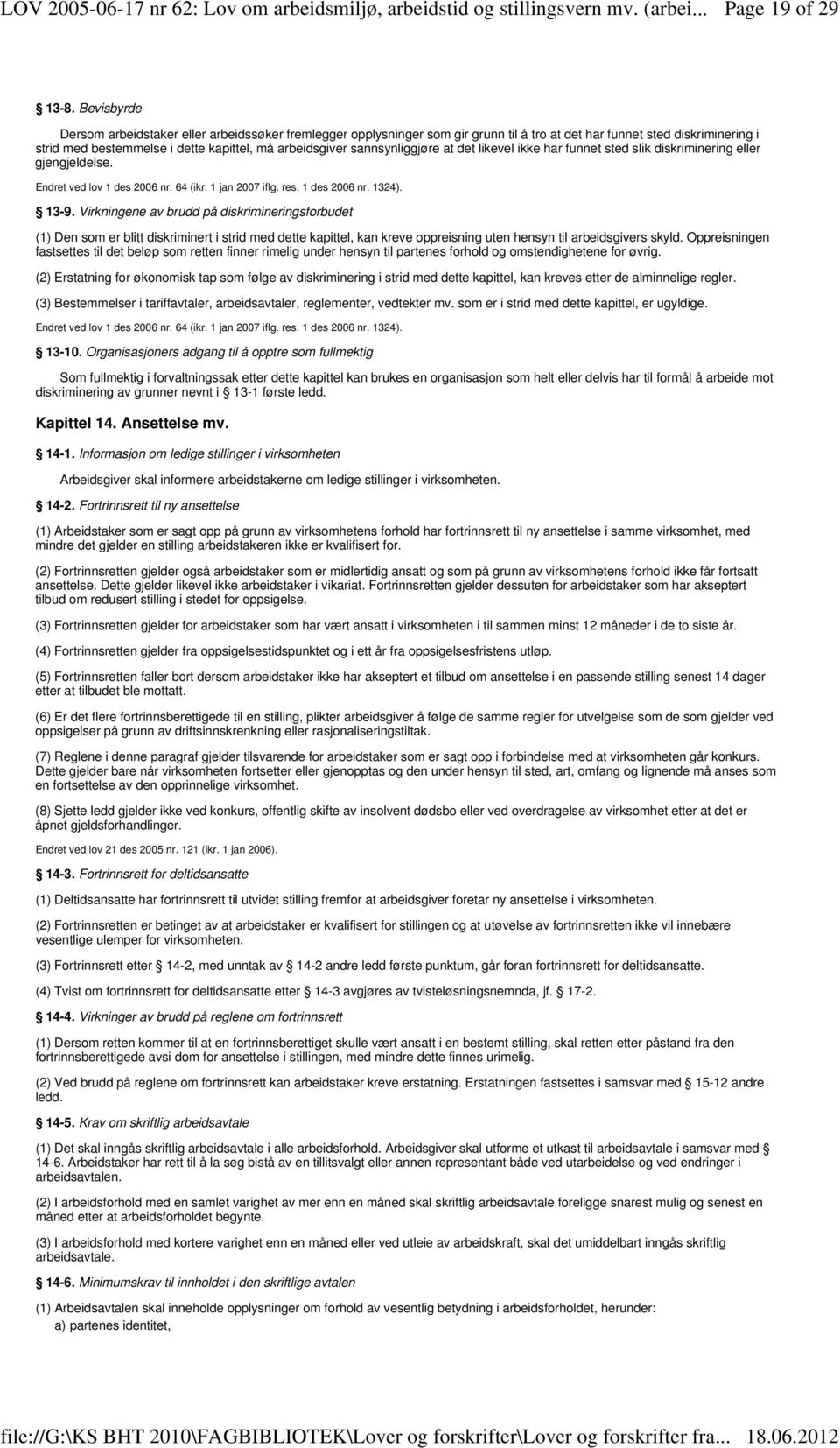 sannsynliggjøre at det likevel ikke har funnet sted slik diskriminering eller gjengjeldelse. Endret ved lov 1 des 2006 nr. 64 (ikr. 1 jan 2007 iflg. res. 1 des 2006 nr. 1324). 13-9.