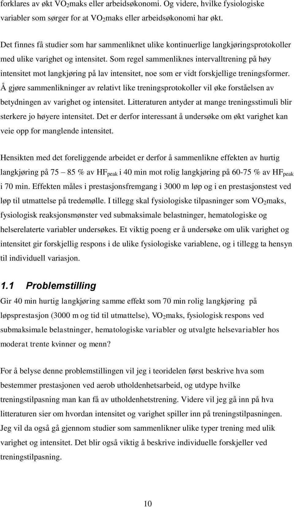 Som regel sammenliknes intervalltrening på høy intensitet mot langkjøring på lav intensitet, noe som er vidt forskjellige treningsformer.