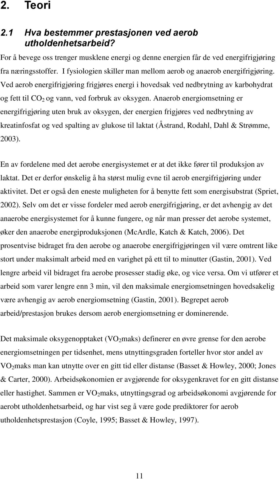 Ved aerob energifrigjøring frigjøres energi i hovedsak ved nedbrytning av karbohydrat og fett til CO 2 og vann, ved forbruk av oksygen.