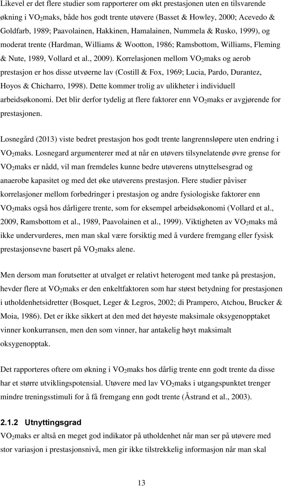 Korrelasjonen mellom VO 2 maks og aerob prestasjon er hos disse utvøerne lav (Costill & Fox, 1969; Lucia, Pardo, Durantez, Hoyos & Chicharro, 1998).