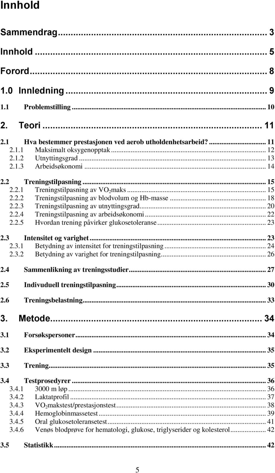 .. 20 2.2.4 Treningstilpasning av arbeidsøkonomi... 22 2.2.5 Hvordan trening påvirker glukosetoleranse... 23 2.3 Intensitet og varighet... 23 2.3.1 Betydning av intensitet for treningstilpasning.