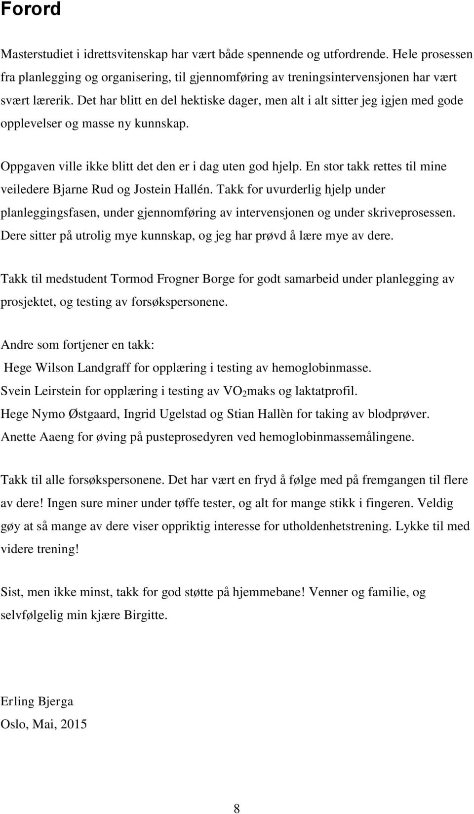 En stor takk rettes til mine veiledere Bjarne Rud og Jostein Hallén. Takk for uvurderlig hjelp under planleggingsfasen, under gjennomføring av intervensjonen og under skriveprosessen.