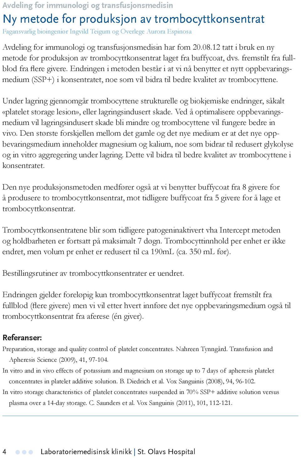 Endringen i metoden består i at vi nå benytter et nytt oppbevaringsmedium (SSP+) i konsentratet, noe som vil bidra til bedre kvalitet av trombocyttene.