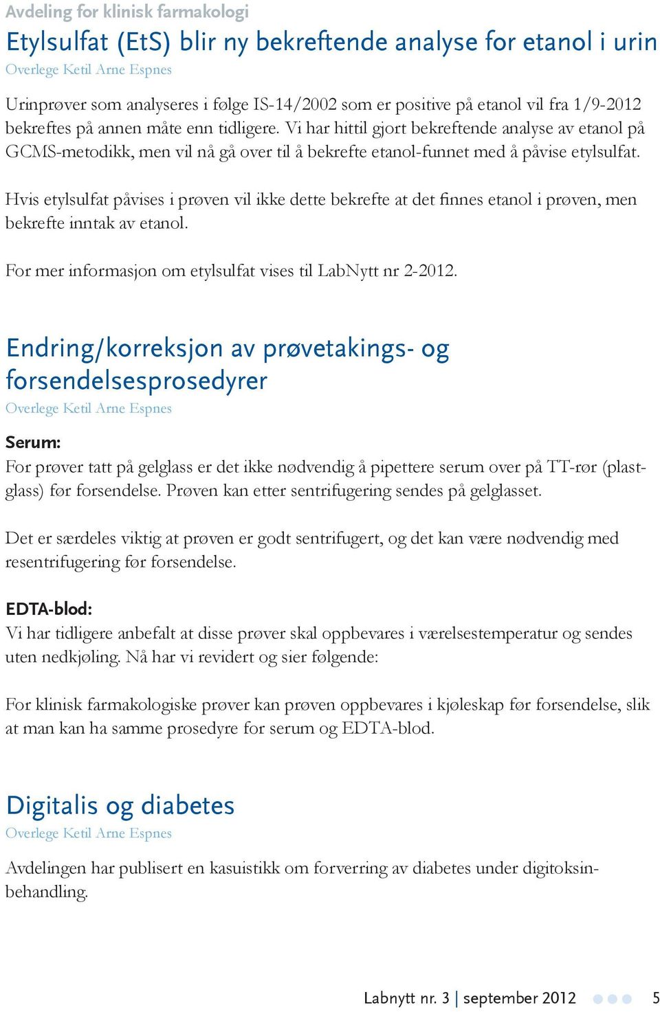 Hvis etylsulfat påvises i prøven vil ikke dette bekrefte at det finnes etanol i prøven, men bekrefte inntak av etanol. For mer informasjon om etylsulfat vises til LabNytt nr 2-2012.