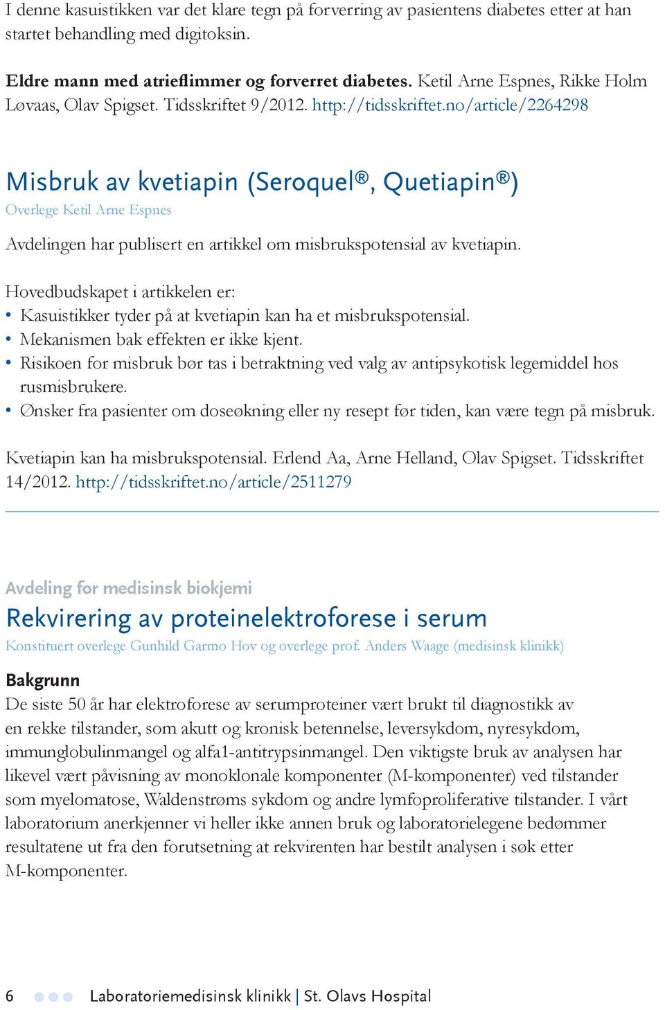 no/article/2264298 Misbruk av kvetiapin (Seroquel, Quetiapin ) Overlege Ketil Arne Espnes Avdelingen har publisert en artikkel om misbrukspotensial av kvetiapin.