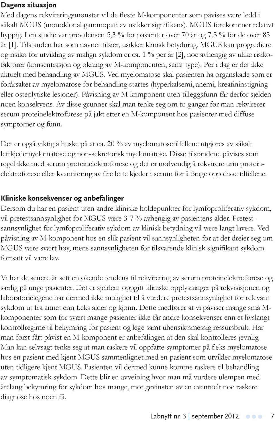 MGUS kan progrediere og risiko for utvikling av malign sykdom er ca. 1 % per år [2], noe avhengig av ulike risikofaktorer (konsentrasjon og økning av M-komponenten, samt type).