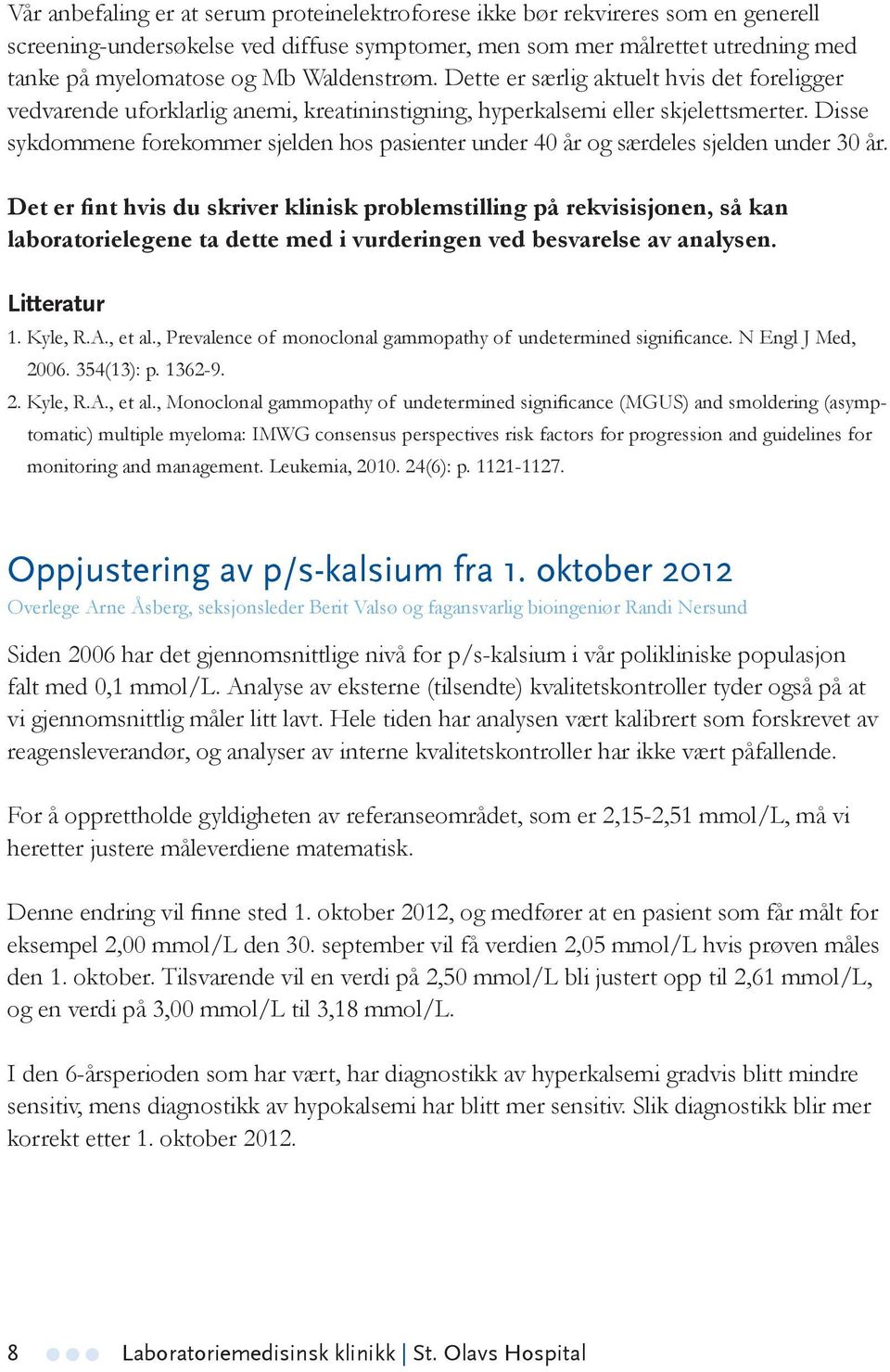 Disse sykdommene forekommer sjelden hos pasienter under 40 år og særdeles sjelden under 30 år.