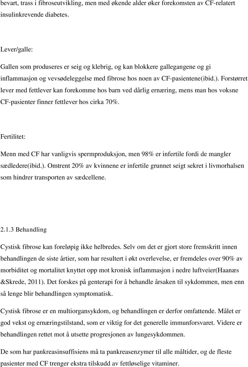 Forstørret lever med fettlever kan forekomme hos barn ved dårlig ernæring, mens man hos voksne CF-pasienter finner fettlever hos cirka 70%.