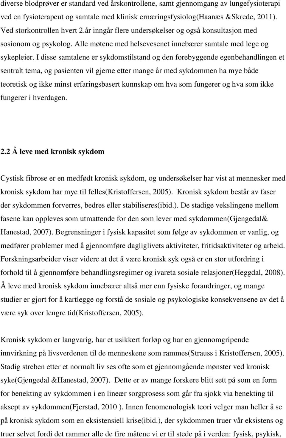 I disse samtalene er sykdomstilstand og den forebyggende egenbehandlingen et sentralt tema, og pasienten vil gjerne etter mange år med sykdommen ha mye både teoretisk og ikke minst erfaringsbasert