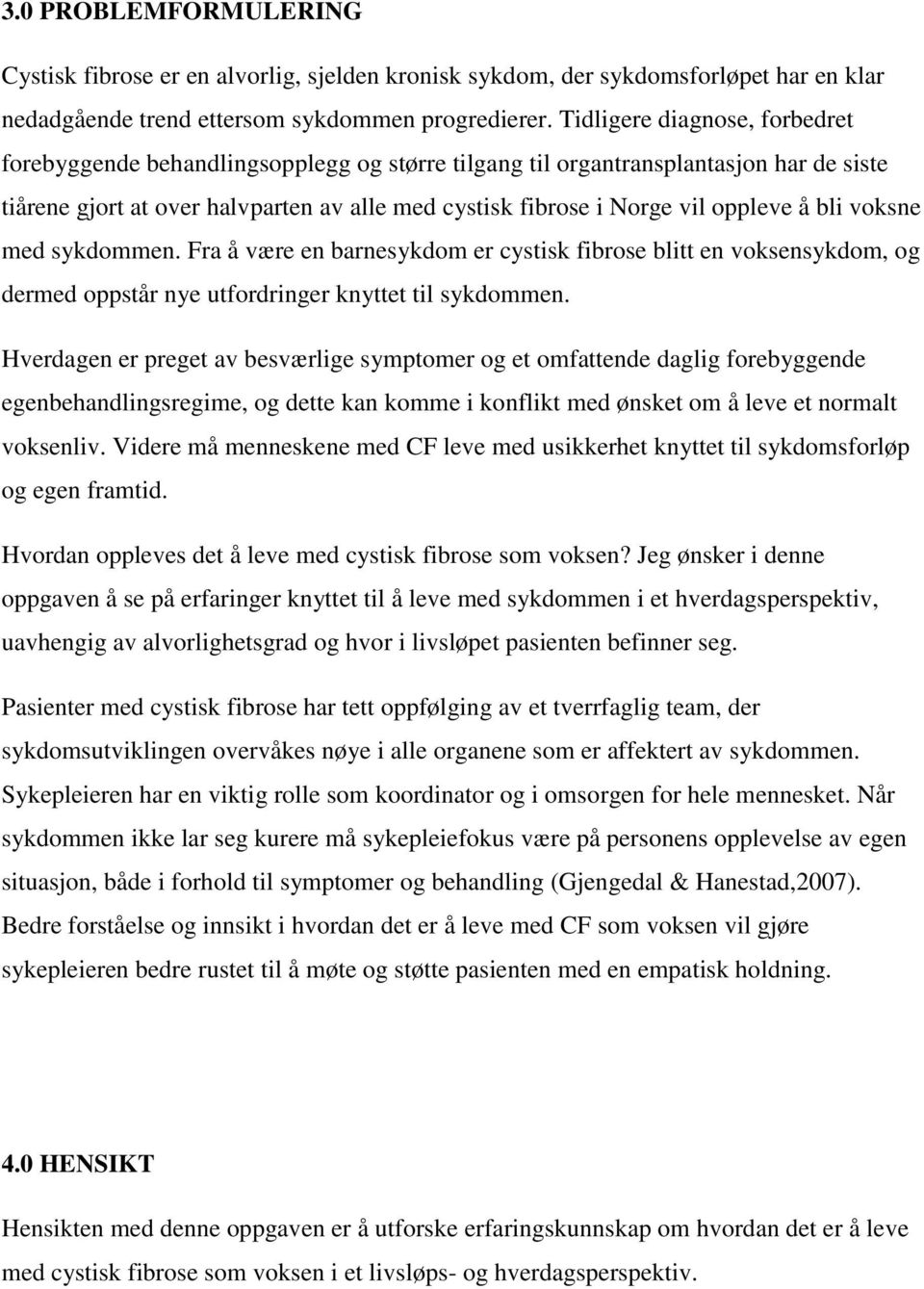 å bli voksne med sykdommen. Fra å være en barnesykdom er cystisk fibrose blitt en voksensykdom, og dermed oppstår nye utfordringer knyttet til sykdommen.