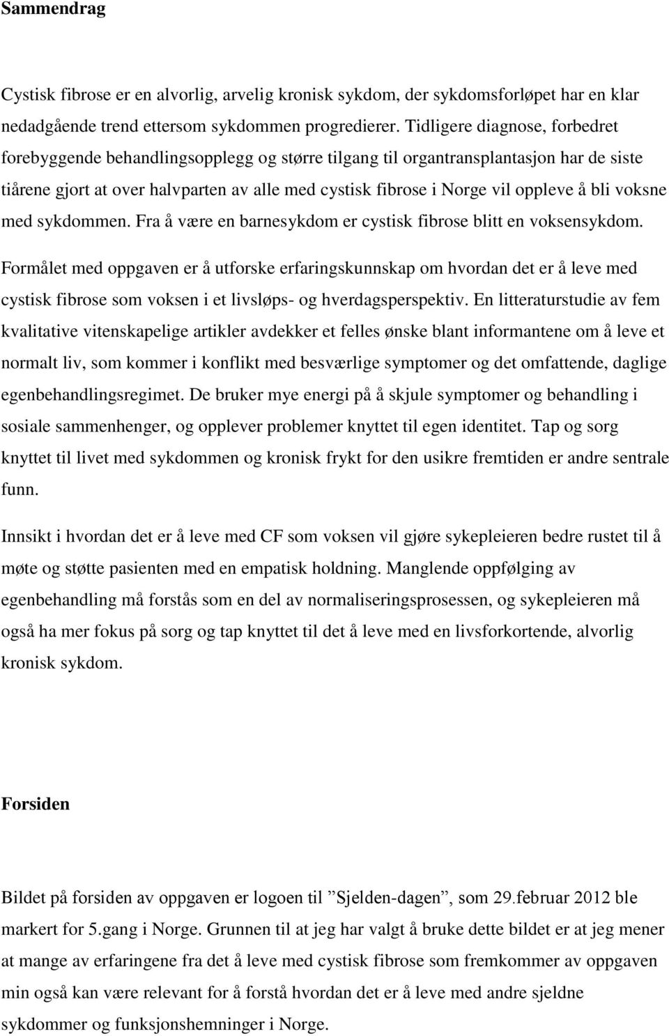 å bli voksne med sykdommen. Fra å være en barnesykdom er cystisk fibrose blitt en voksensykdom.