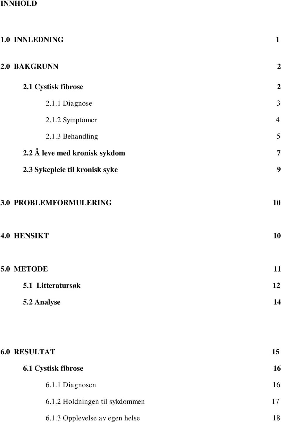 0 PROBLEMFORMULERING 10 4.0 HENSIKT 10 5.0 METODE 11 5.1 Litteratursøk 12 5.2 Analyse 14 6.