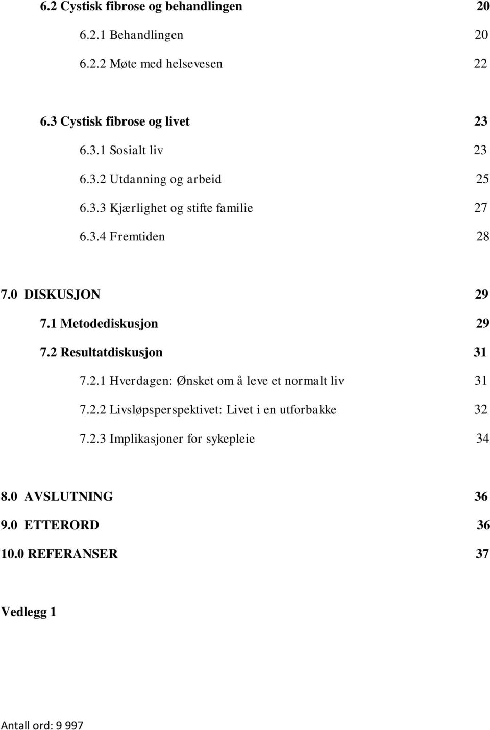 2 Resultatdiskusjon 31 7.2.1 Hverdagen: Ønsket om å leve et normalt liv 31 7.2.2 Livsløpsperspektivet: Livet i en utforbakke 32 7.