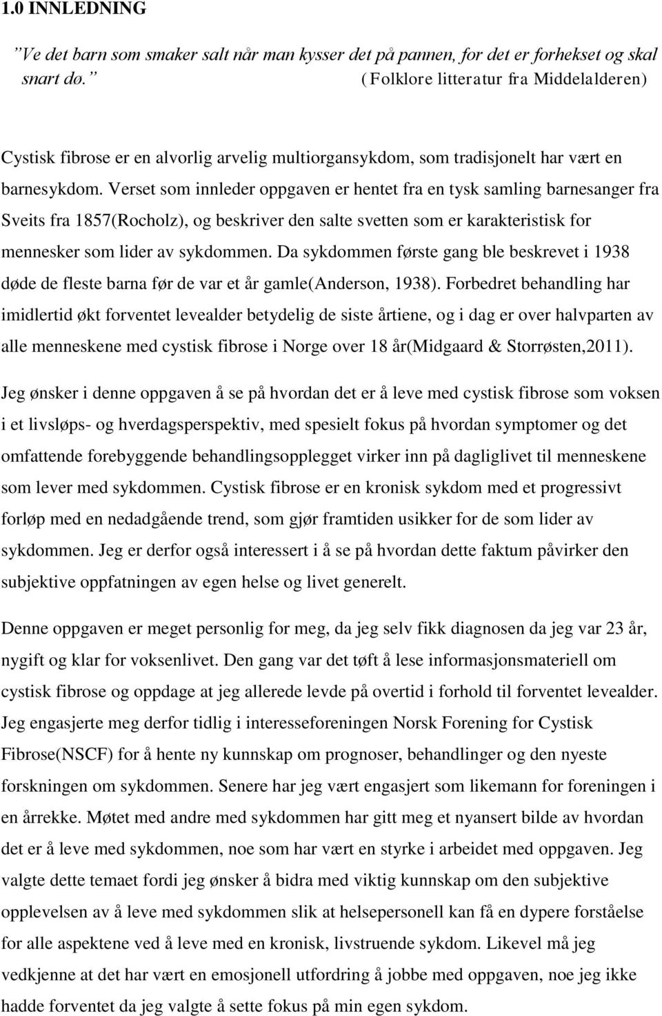 Verset som innleder oppgaven er hentet fra en tysk samling barnesanger fra Sveits fra 1857(Rocholz), og beskriver den salte svetten som er karakteristisk for mennesker som lider av sykdommen.