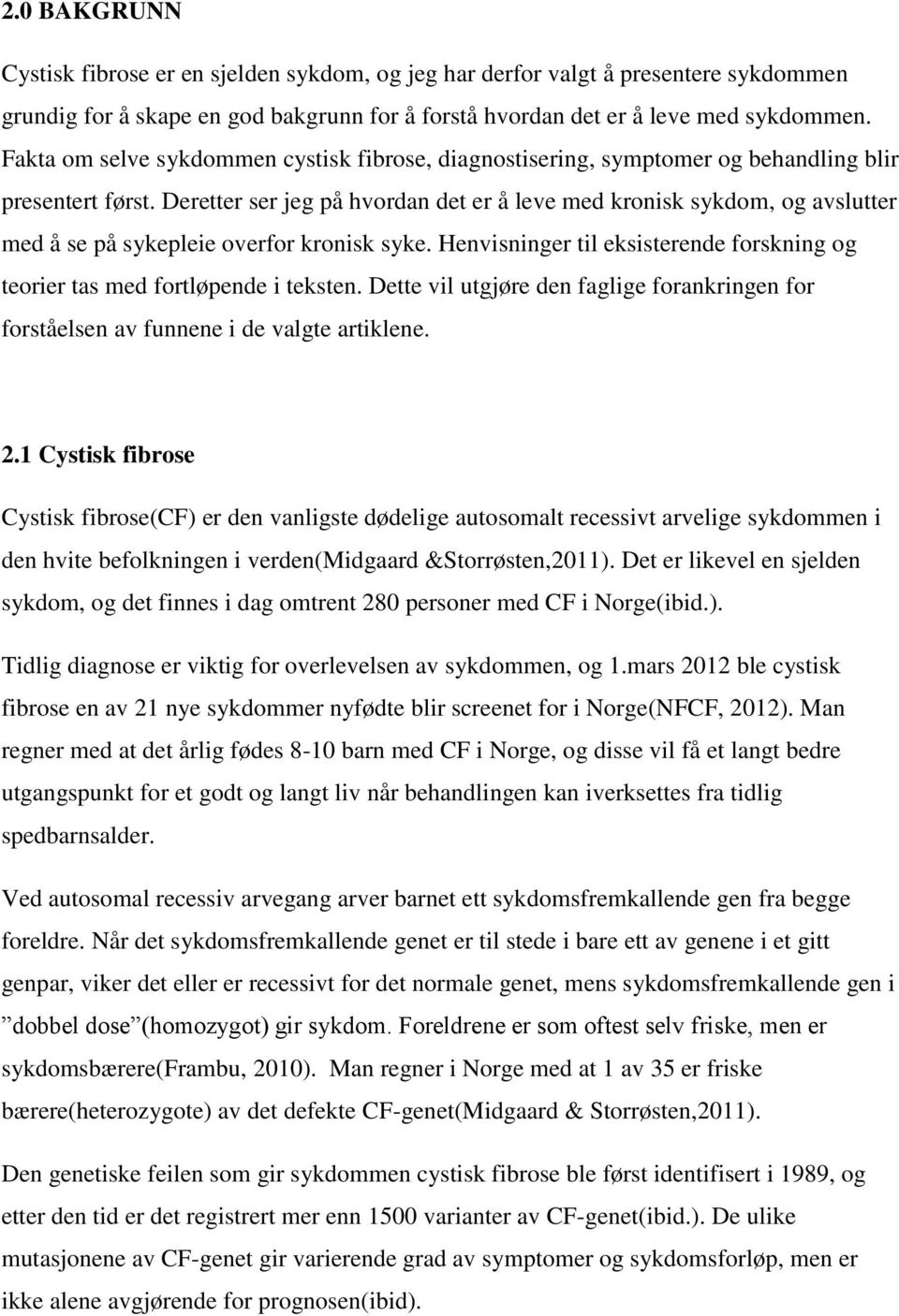 Deretter ser jeg på hvordan det er å leve med kronisk sykdom, og avslutter med å se på sykepleie overfor kronisk syke. Henvisninger til eksisterende forskning og teorier tas med fortløpende i teksten.